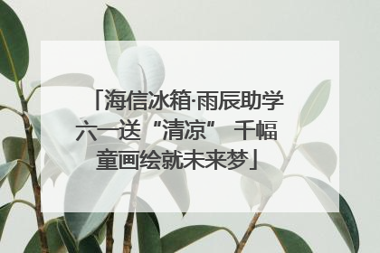 海信冰箱·雨辰助学六一送“清凉” 千幅童画绘就未来梦