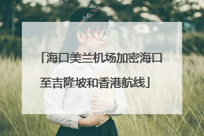 海口美兰机场加密海口至吉隆坡和香港航线