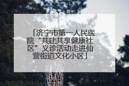 济宁市第一人民医院“共建共享健康社区”义诊活动走进仙营街道文化小区