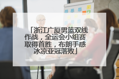 浙江广厦男篮双线作战，全运会小组赛取得首胜，布朗手感冰凉亚冠落败