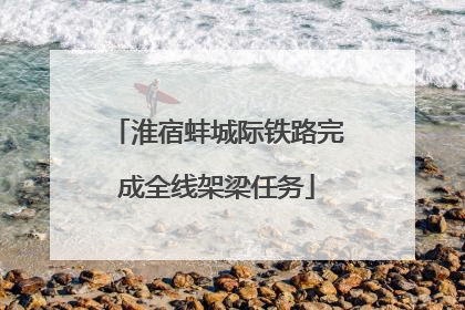 淮宿蚌城际铁路完成全线架梁任务