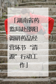 湖南省药监局赴邵阳调研药品经营环节“清源”行动工作