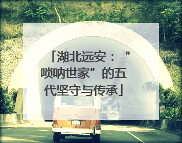 湖北远安：“唢呐世家”的五代坚守与传承