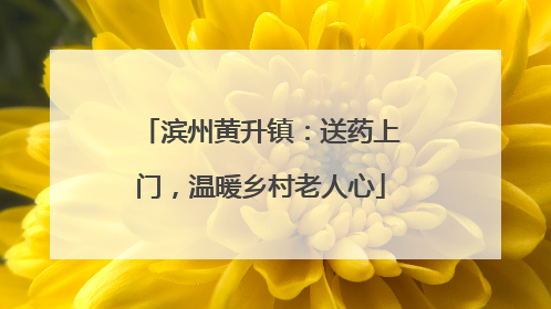 滨州黄升镇：送药上门，温暖乡村老人心