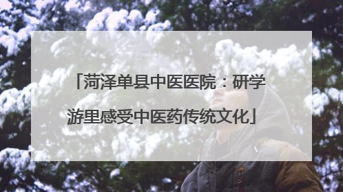 菏泽单县中医医院：研学游里感受中医药传统文化