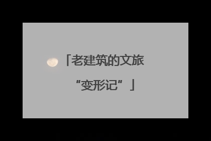 老建筑的文旅“变形记”