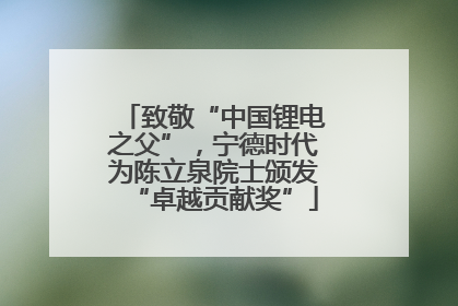 致敬“中国锂电之父”，宁德时代为陈立泉院士颁发“卓越贡献奖”