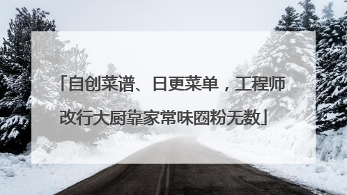 自创菜谱、日更菜单，工程师改行大厨靠家常味圈粉无数