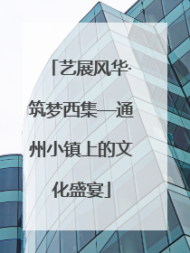 艺展风华·筑梦西集—通州小镇上的文化盛宴