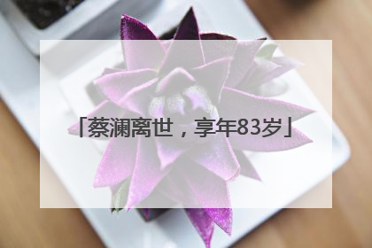 蔡澜离世，享年83岁