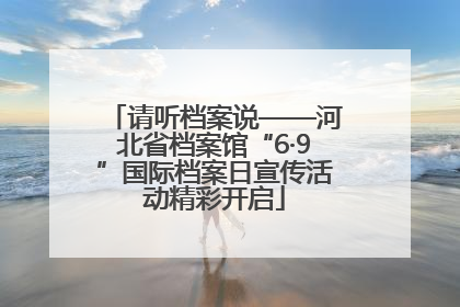 请听档案说——河北省档案馆“6·9”国际档案日宣传活动精彩开启