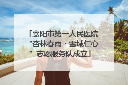 襄阳市第一人民医院“杏林春雨・雪域仁心”志愿服务队成立