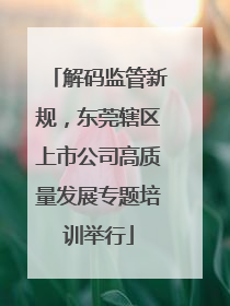 解码监管新规，东莞辖区上市公司高质量发展专题培训举行