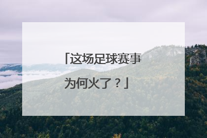 这场足球赛事为何火了？