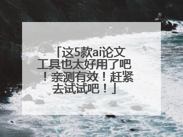 这5款ai论文工具也太好用了吧！亲测有效！赶紧去试试吧！