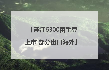 连江6300亩毛豆上市 部分出口海外