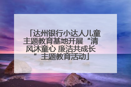 达州银行小达人儿童主题教育基地开展“清风沐童心 廉洁共成长”主题教育活动