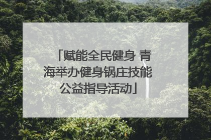 赋能全民健身 青海举办健身锅庄技能公益指导活动