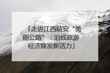 走进江西靖安“美丽公路”：沿线旅游经济焕发新活力
