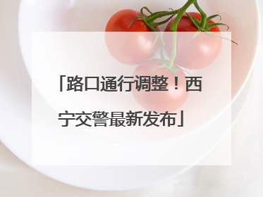 路口通行调整！西宁交警最新发布