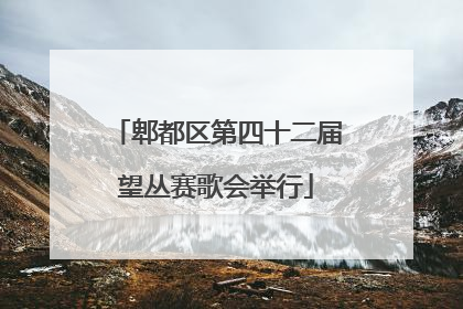 郫都区第四十二届望丛赛歌会举行