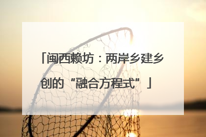 闽西赖坊：两岸乡建乡创的“融合方程式”