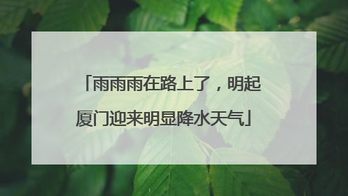 雨雨雨在路上了，明起厦门迎来明显降水天气