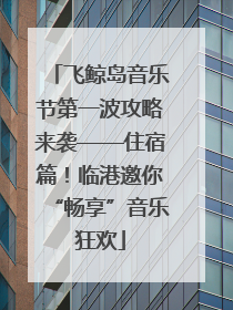 飞鲸岛音乐节第一波攻略来袭——住宿篇！临港邀你“畅享”音乐狂欢