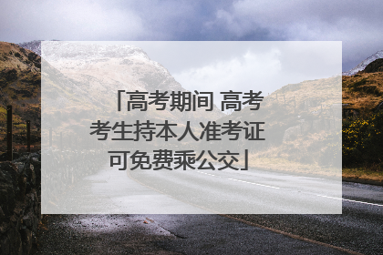 高考期间 高考考生持本人准考证可免费乘公交