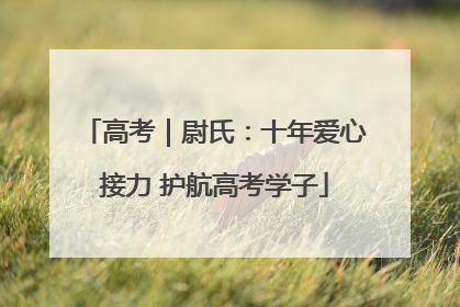 高考｜尉氏：十年爱心接力 护航高考学子