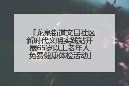 龙泉街道文昌社区新时代文明实践站开展65岁以上老年人免费健康体检活动
