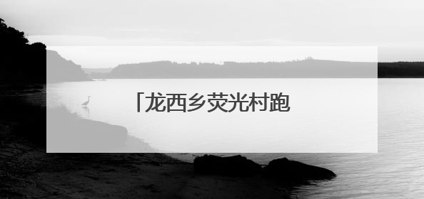 龙西乡荧光村跑，悦动山水间
