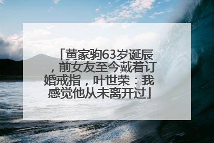 黄家驹63岁诞辰，前女友至今戴着订婚戒指，叶世荣：我感觉他从未离开过