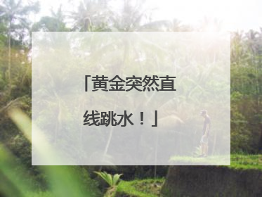 黄金突然直线跳水！