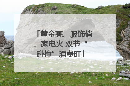 黄金亮、服饰俏、家电火 双节“碰撞”消费旺