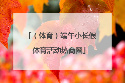 （体育）端午小长假 体育活动热商圈