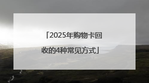 2025年购物卡回收的4种常见方式