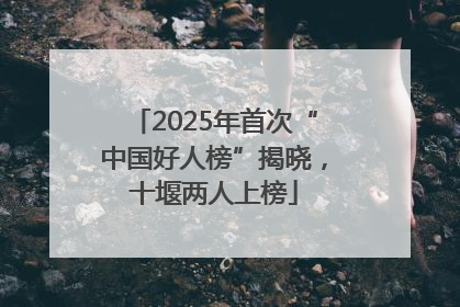 2025年首次“中国好人榜”揭晓，十堰两人上榜