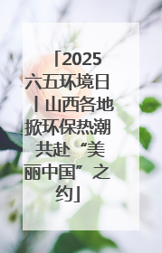 2025六五环境日丨山西各地掀环保热潮 共赴“美丽中国”之约