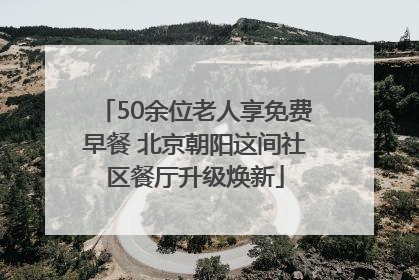 50余位老人享免费早餐 北京朝阳这间社区餐厅升级焕新
