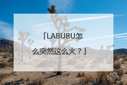 LABUBU怎么突然这么火？
